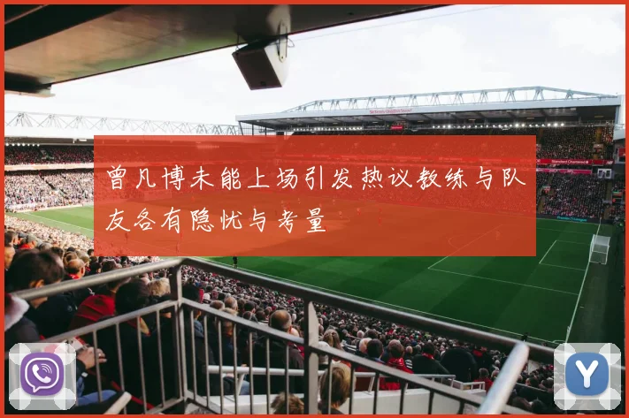 曾凡博未能上场引发热议教练与队友各有隐忧与考量