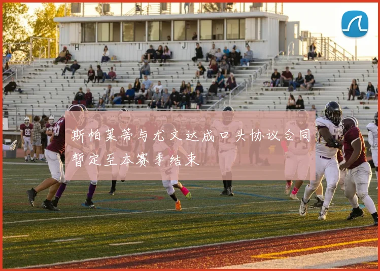 斯帕莱蒂与尤文达成口头协议合同暂定至本赛季结束